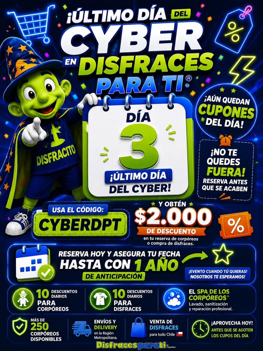 🚨🎉 ¡ÚLTIMO DÍA DEL CYBER EN DISFRACES PARA TI®! 🎉🚨 ¡Aún quedan cupones disponibles para hoy! 😍 🎟️ Usa el código CYBERDPT y obtén .000 de descuento en tu reserva de corpóreos o compra de disfraces. 🔥 No te quedes fuera. Reserva hoy y asegura tu fecha hasta con 1 año de anticipación. 🎭 Más de 250 corpóreos 🛍️ Disfraces para todo Chile 🫧 El Spa de los Corpóreos® ⚠️ Última oportunidad. ¡Los cupos y descuentos se terminan hoy! 💙💚 #CyberDPT #DisfracesParaTi #CyberChile #Corporeos #DisfracesChile Promociones UltimoDiaCyber EventosChile Descuentos MasDe250Personajes
